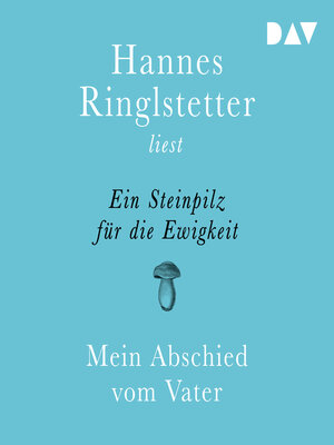 cover image of Ein Steinpilz für die Ewigkeit. Mein Abschied vom Vater (Gekürzt)